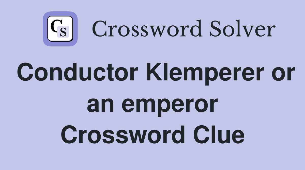 Conductor Klemperer or an emperor Crossword Clue