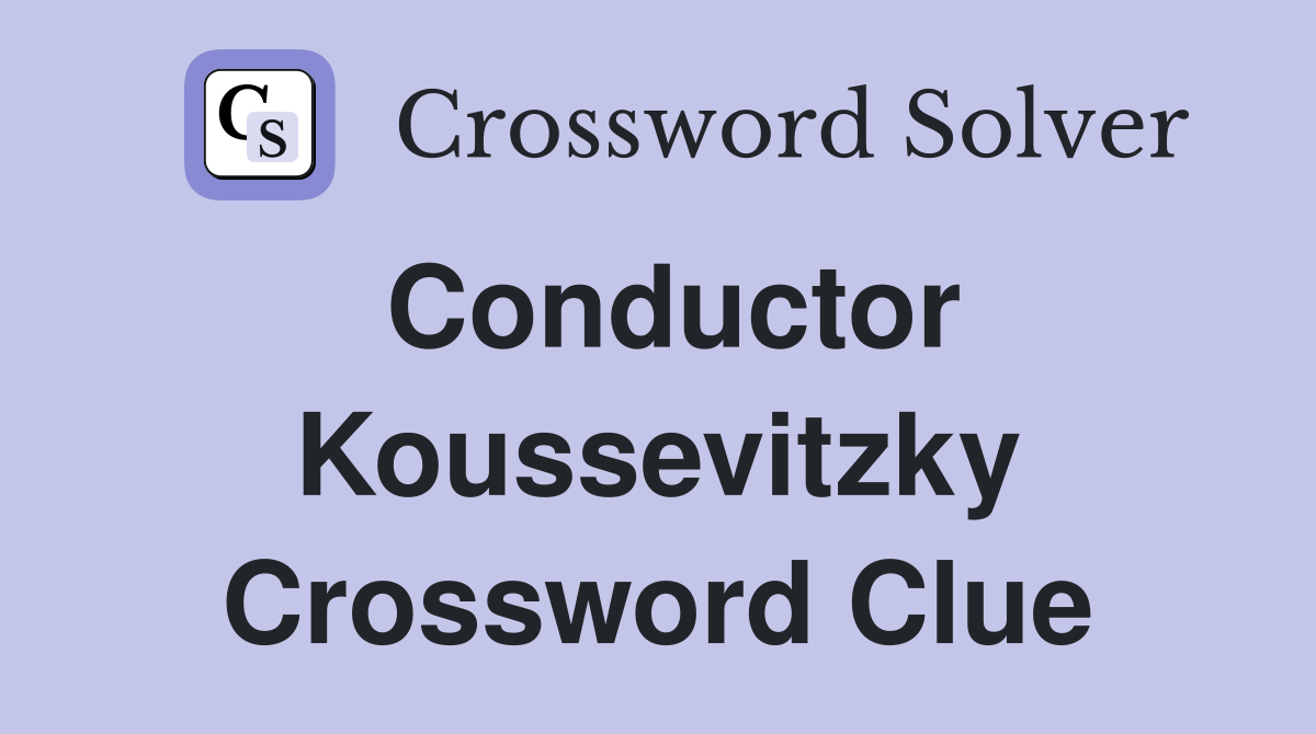 Conductor Koussevitzky Crossword Clue