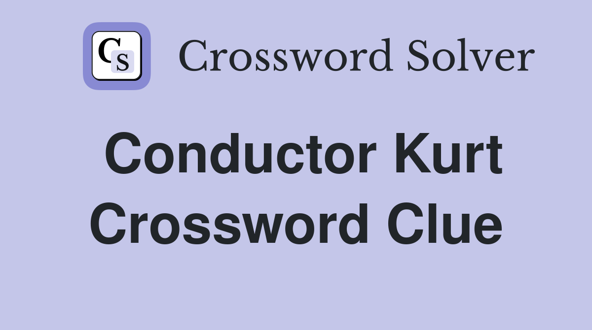 Conductor Kurt Crossword Clue