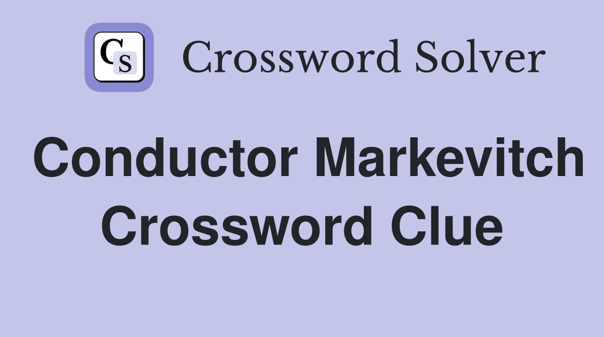 Conductor Markevitch Crossword Clue