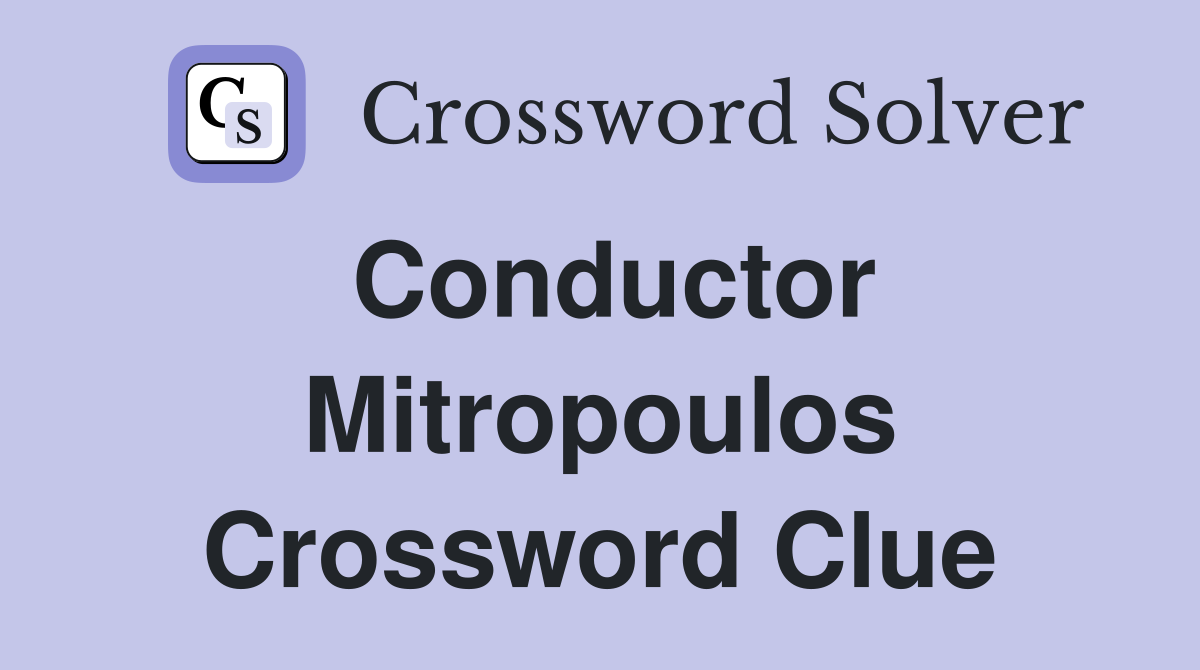 Conductor Mitropoulos Crossword Clue