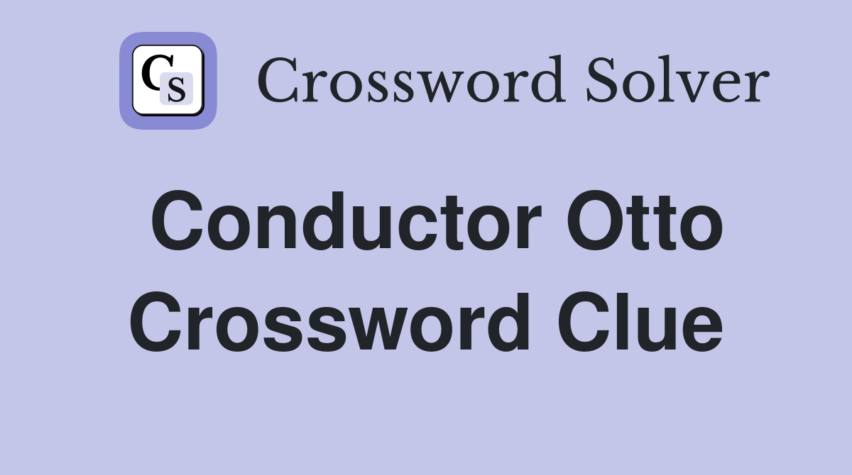 Conductor Otto Crossword Clue