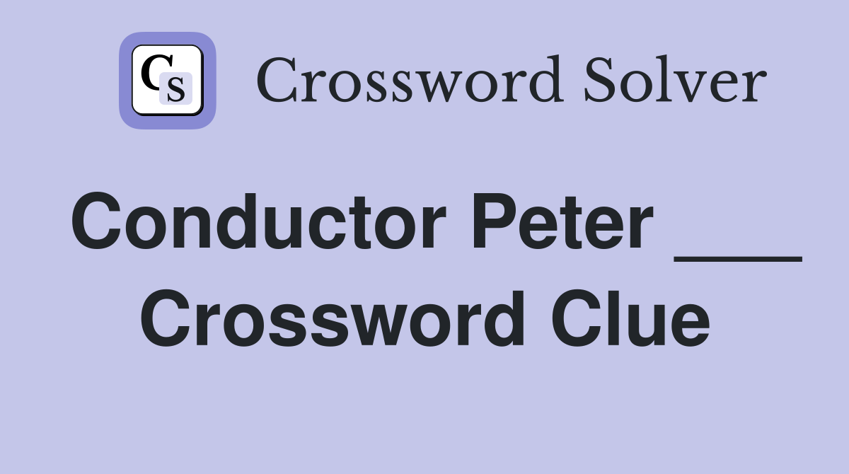 Conductor Peter ___ Crossword Clue