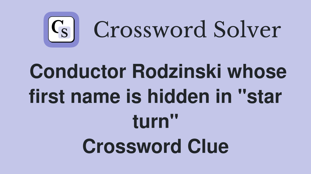 Conductor Rodzinski whose first name is hidden in "star turn" Crossword Clue