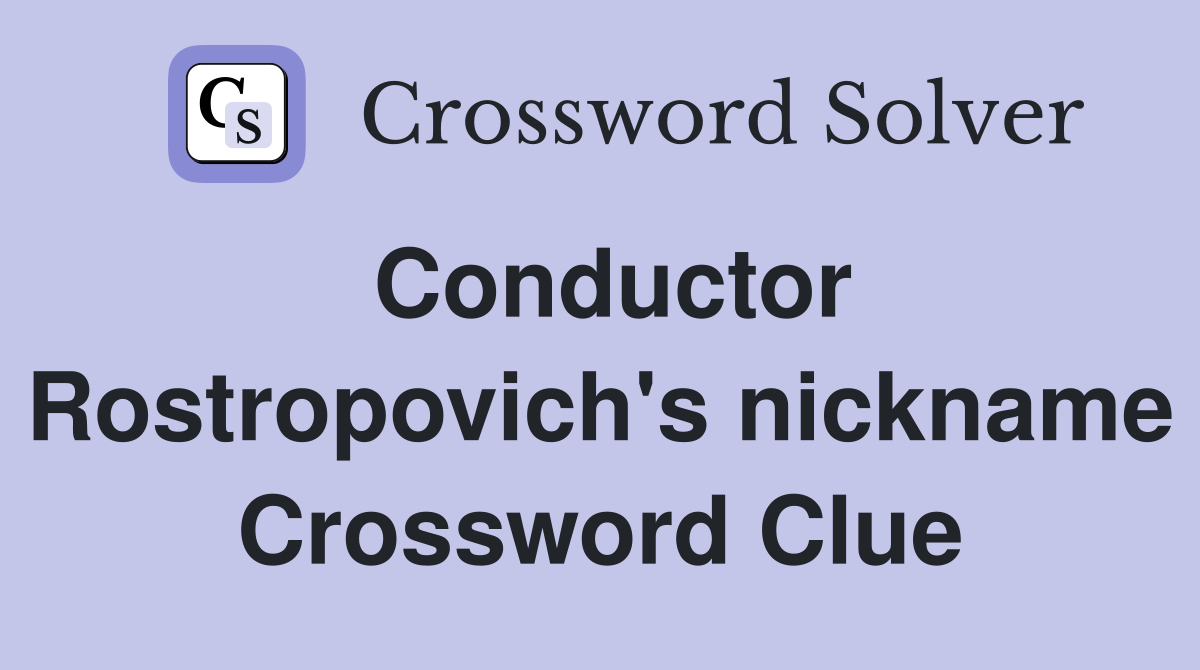Conductor Rostropovich's nickname Crossword Clue
