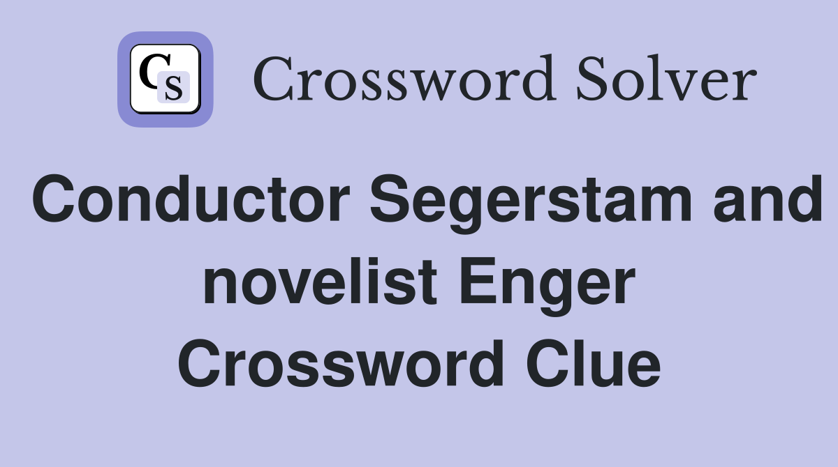 Conductor Segerstam and novelist Enger Crossword Clue