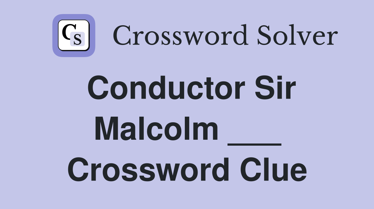 Conductor Sir Malcolm ___ Crossword Clue