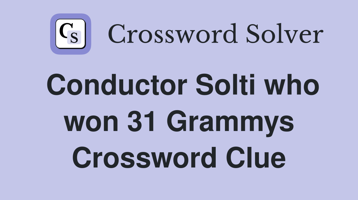 Conductor Solti who won 31 Grammys Crossword Clue