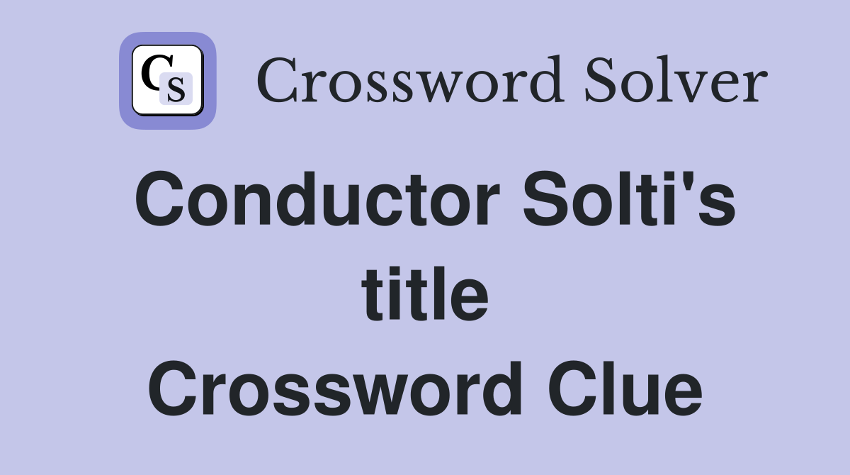 Conductor Solti's title Crossword Clue