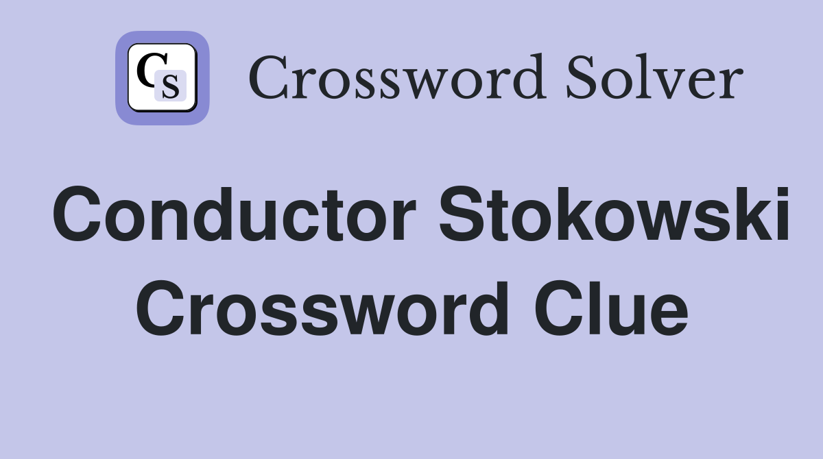 Conductor Stokowski Crossword Clue