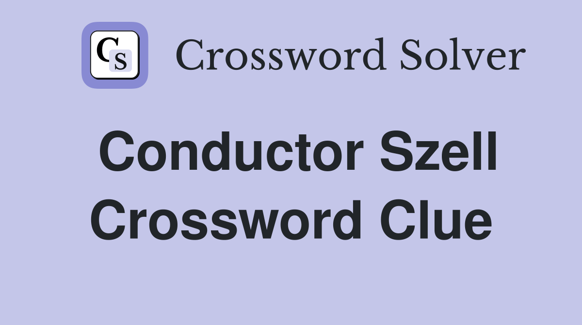 Conductor Szell Crossword Clue