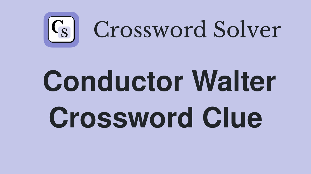 Conductor Walter Crossword Clue
