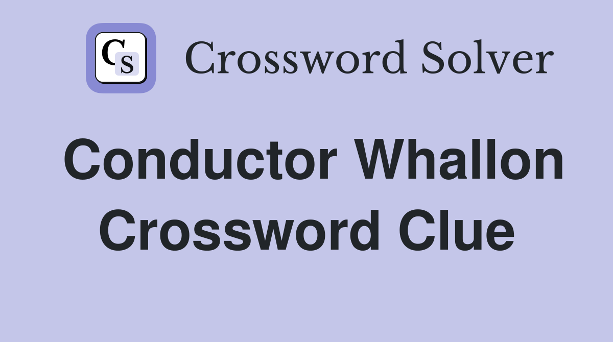 Conductor Whallon Crossword Clue