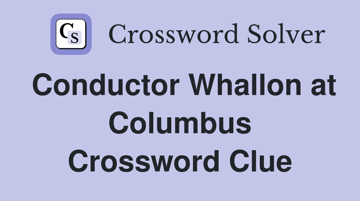 Conductor Whallon at Columbus Crossword Clue