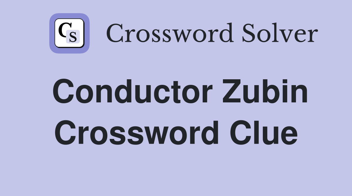 Conductor Zubin Crossword Clue