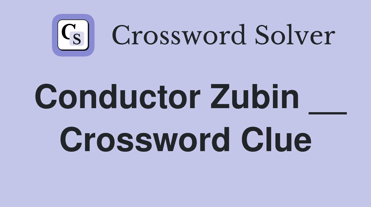 Conductor Zubin __ Crossword Clue