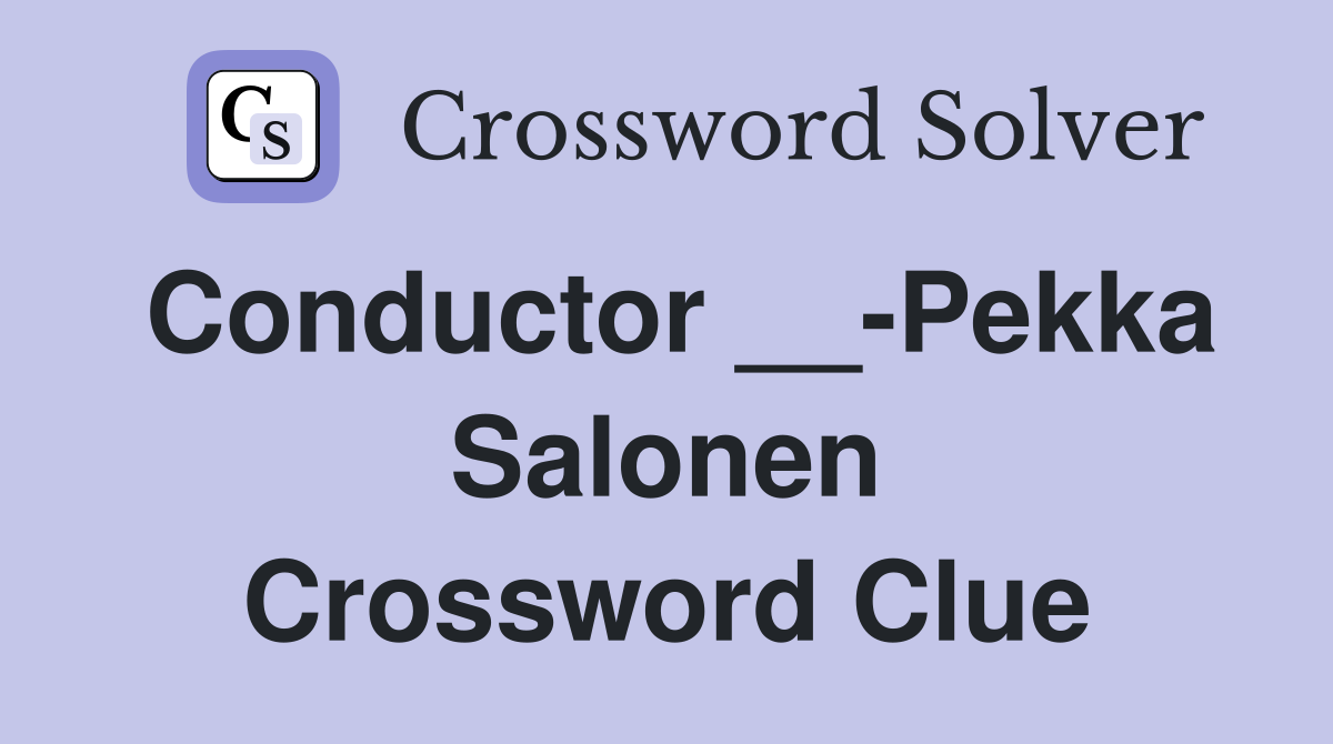 Conductor __-Pekka Salonen Crossword Clue
