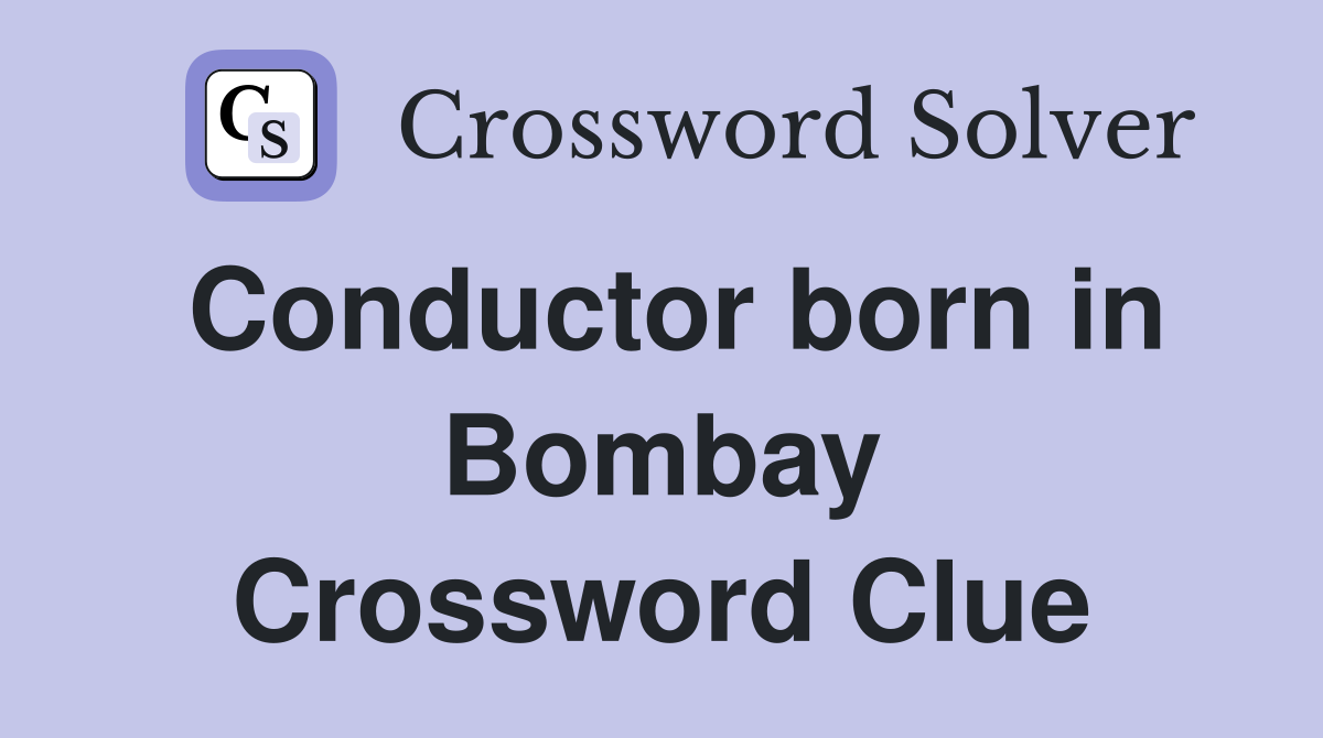 Conductor born in Bombay Crossword Clue