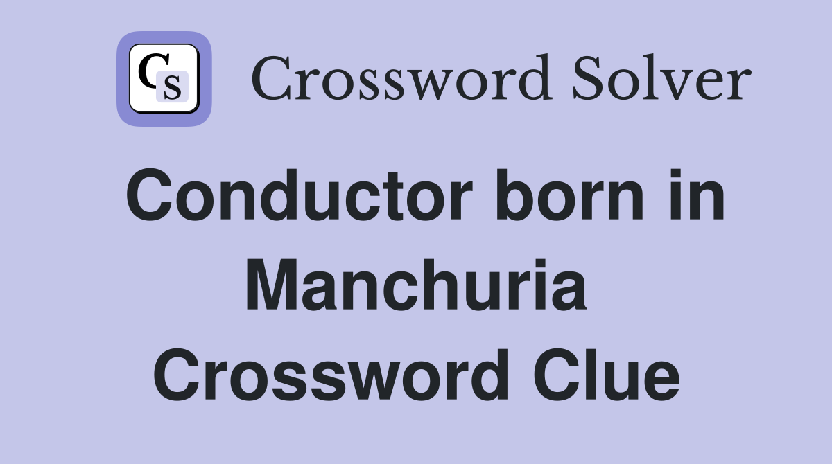 Conductor born in Manchuria Crossword Clue