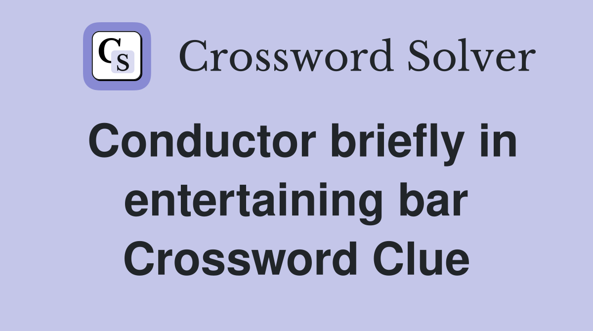 Conductor briefly in entertaining bar Crossword Clue
