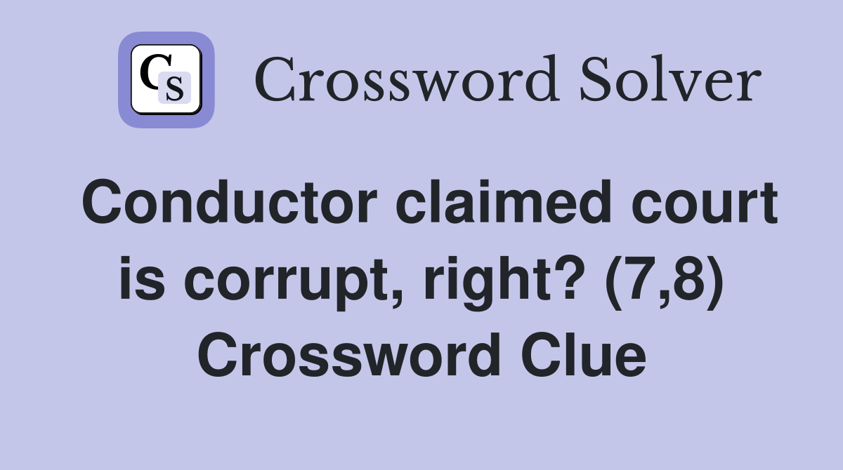 Conductor claimed court is corrupt, right? (7,8) Crossword Clue