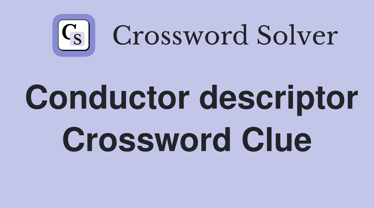 Conductor descriptor Crossword Clue