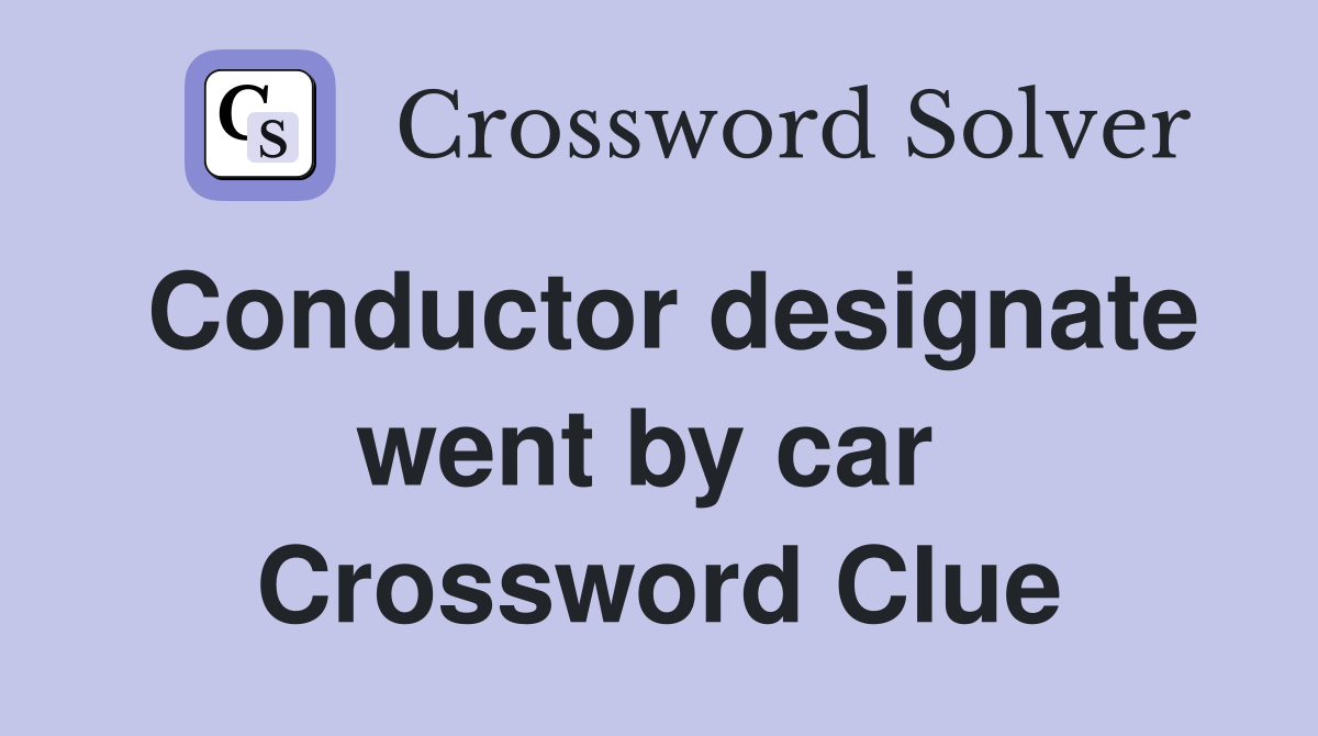 Conductor designate went by car  Crossword Clue