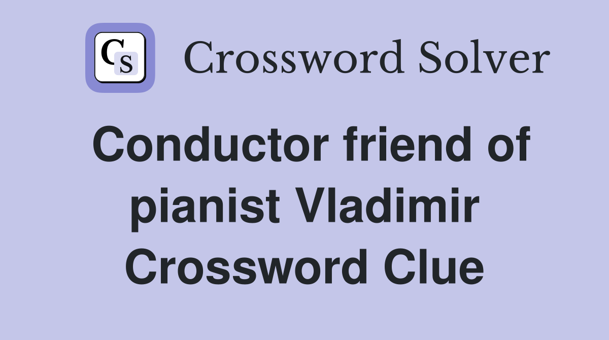 Conductor friend of pianist Vladimir Crossword Clue