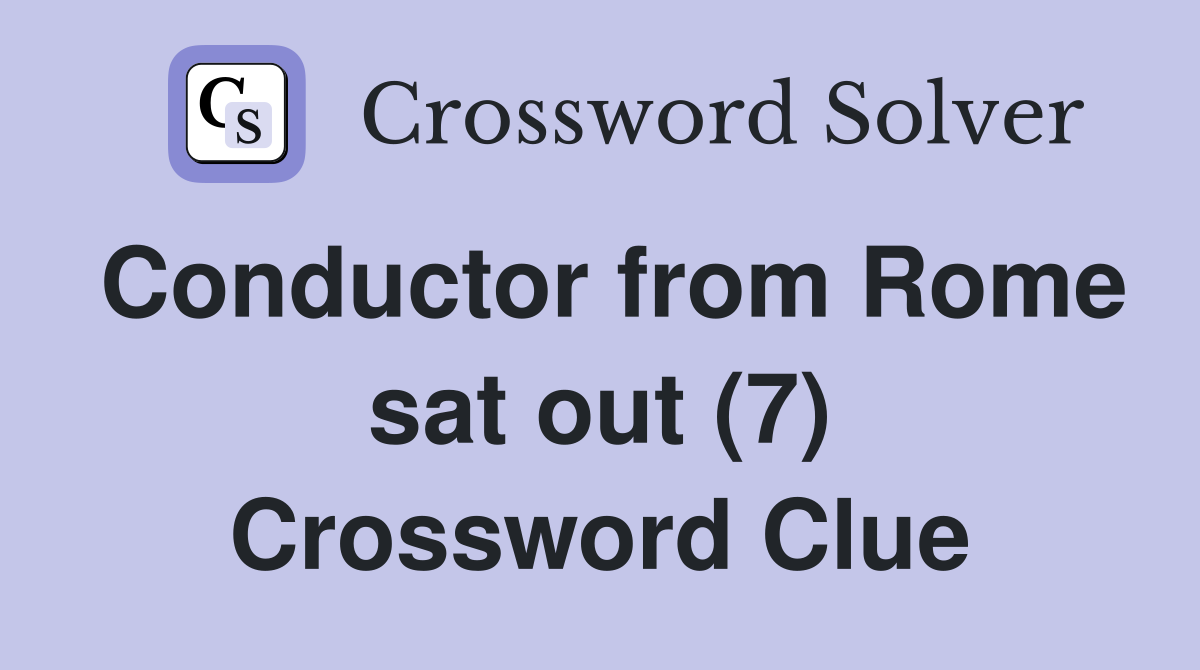 Conductor from Rome sat out (7) Crossword Clue