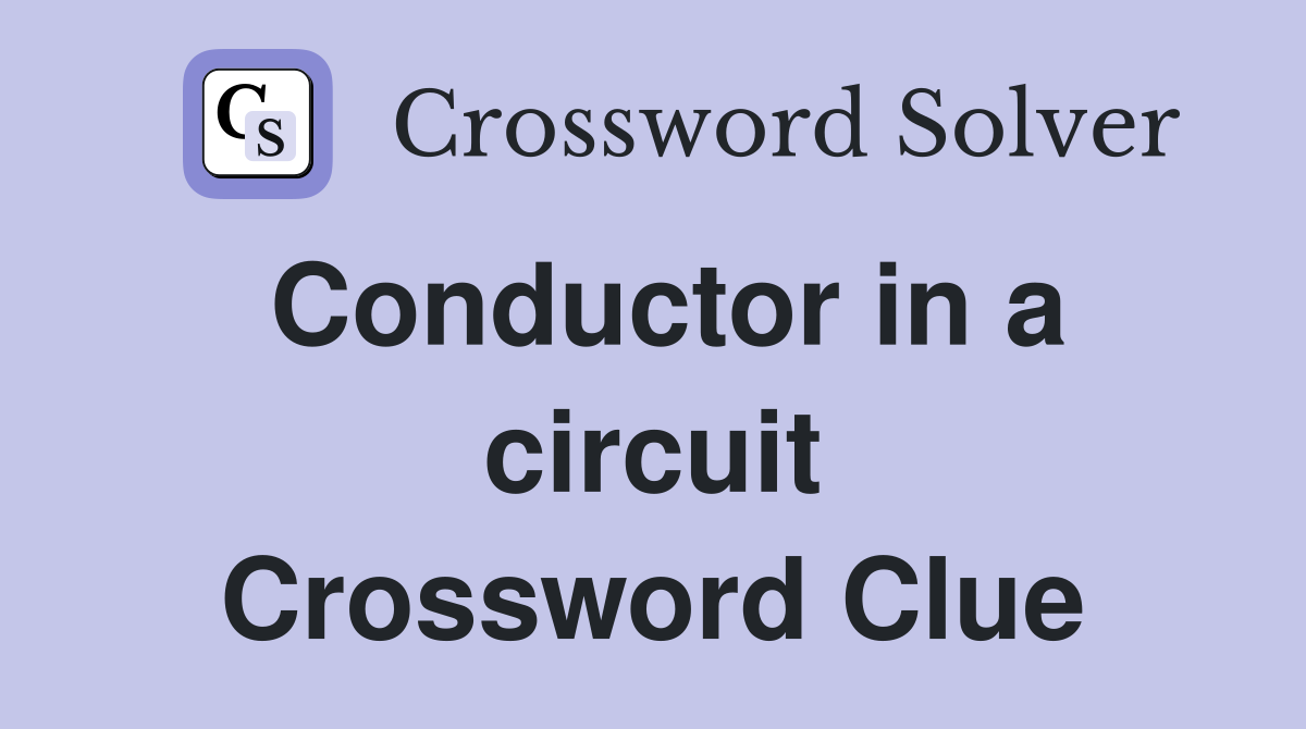 Conductor in a circuit Crossword Clue