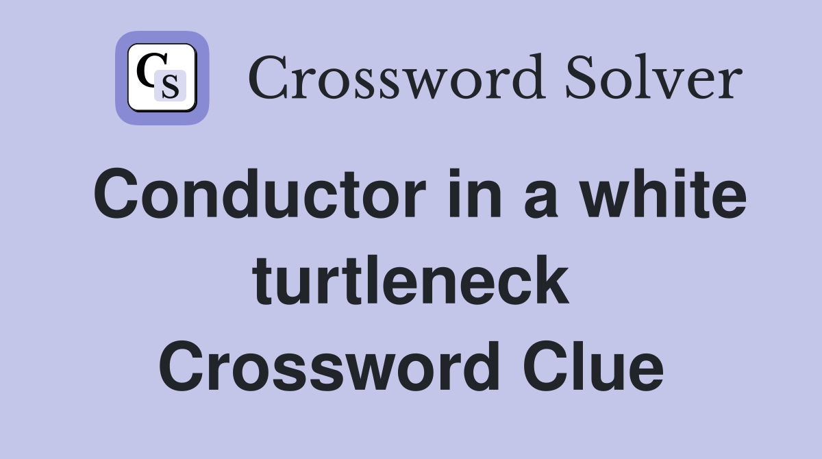 Conductor in a white turtleneck Crossword Clue
