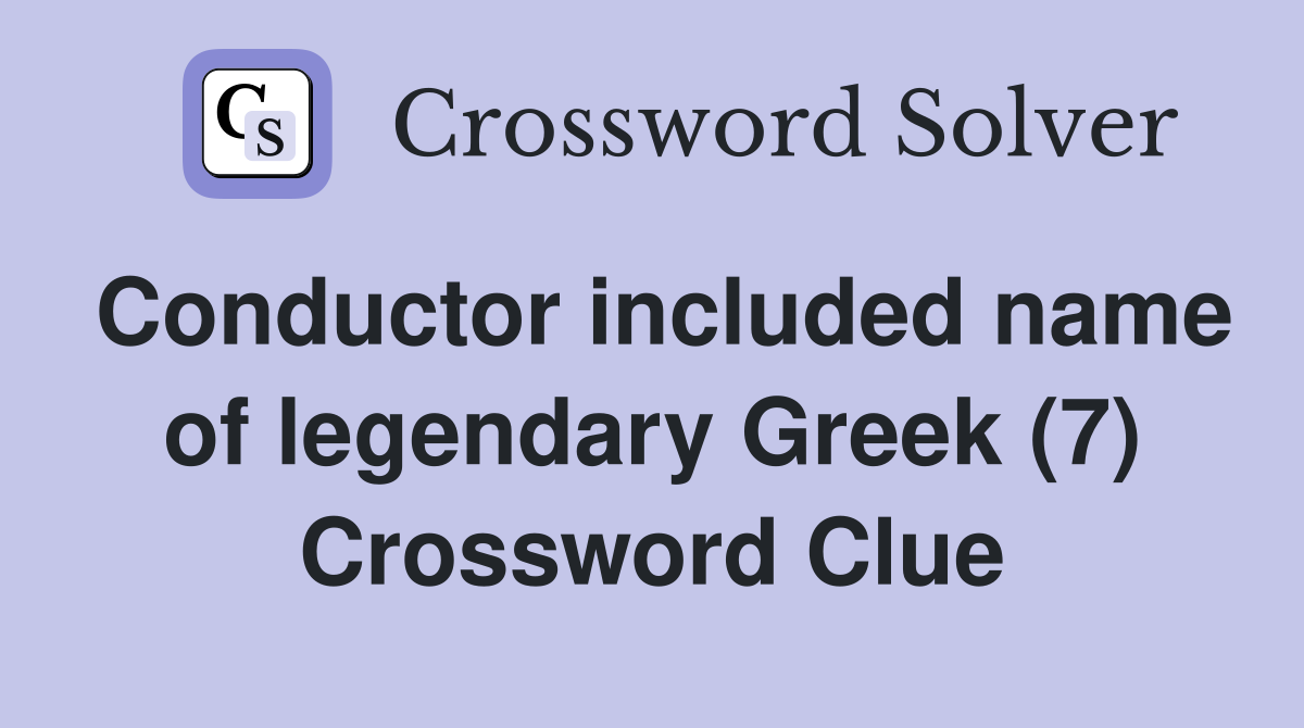 Conductor included name of legendary Greek (7) Crossword Clue