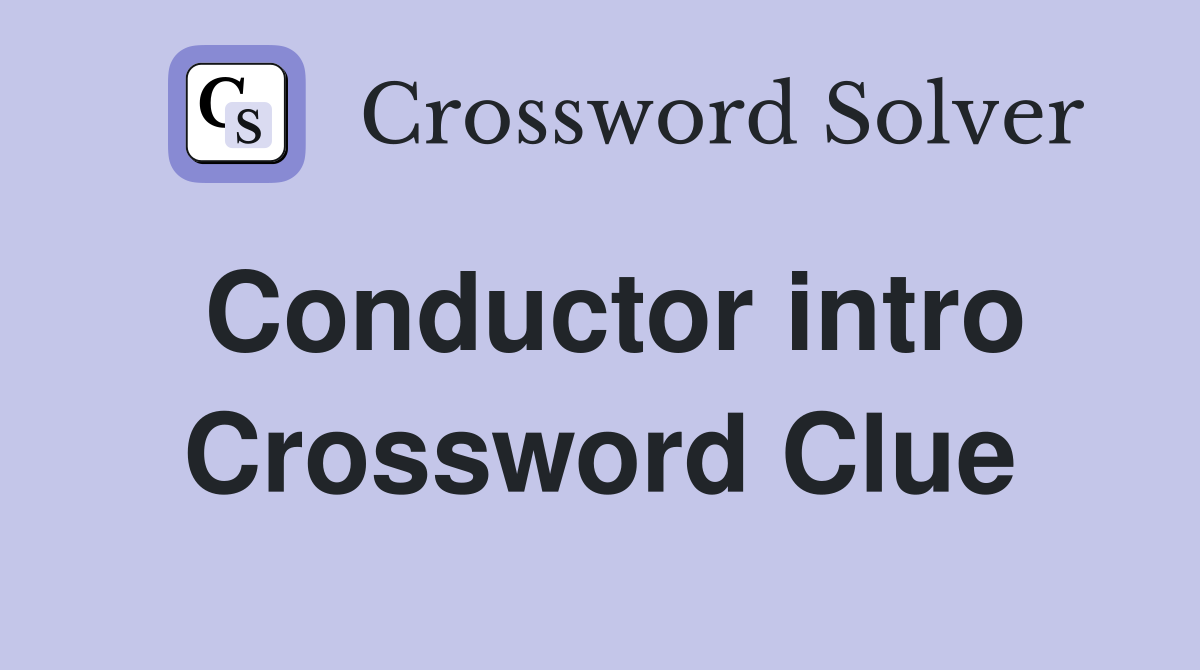 Conductor intro Crossword Clue