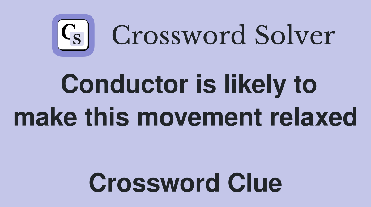 Conductor is likely to make this movement relaxed  Crossword Clue