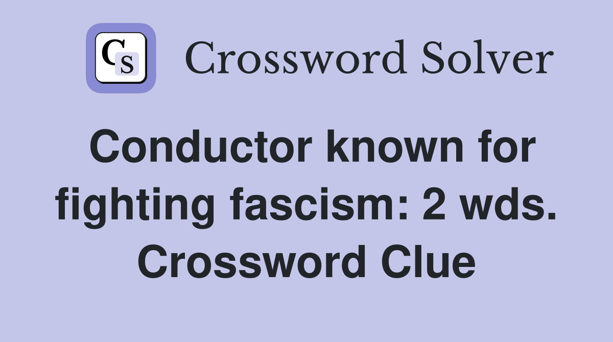 Conductor known for fighting fascism: 2 wds. Crossword Clue