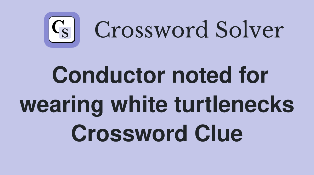 Conductor noted for wearing white turtlenecks Crossword Clue