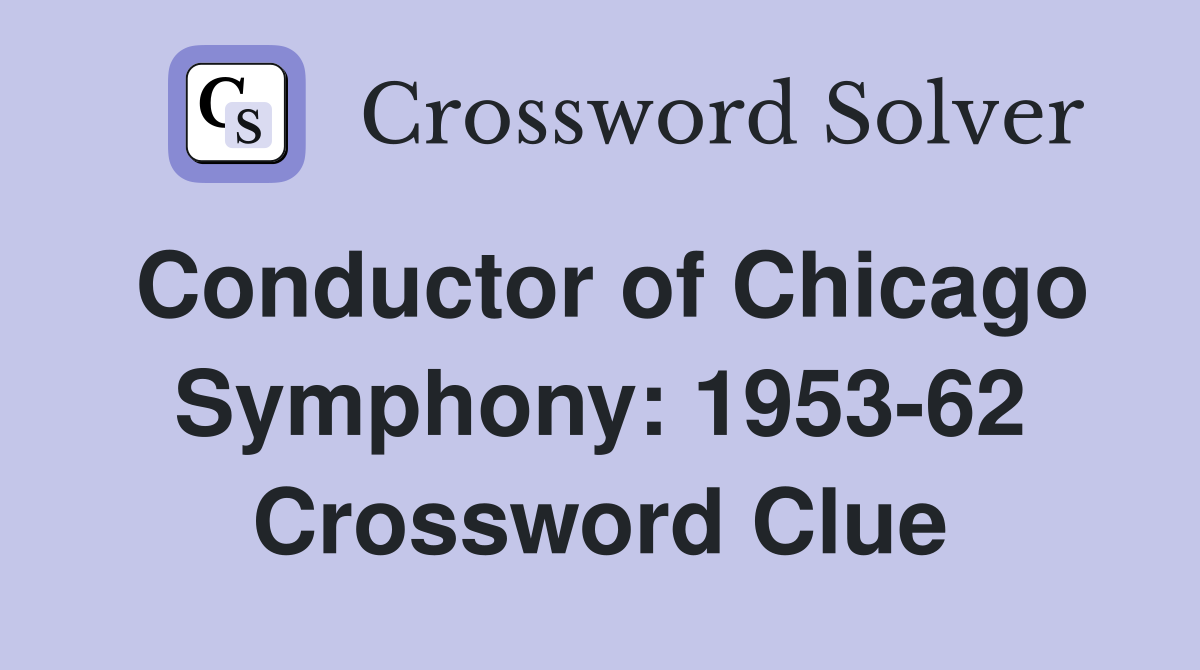 Conductor of Chicago Symphony: 1953-62 Crossword Clue