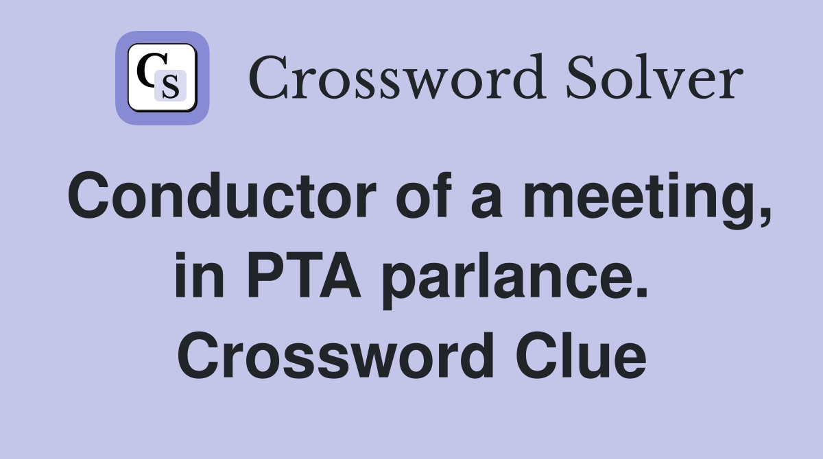 Conductor of a meeting, in PTA parlance. Crossword Clue