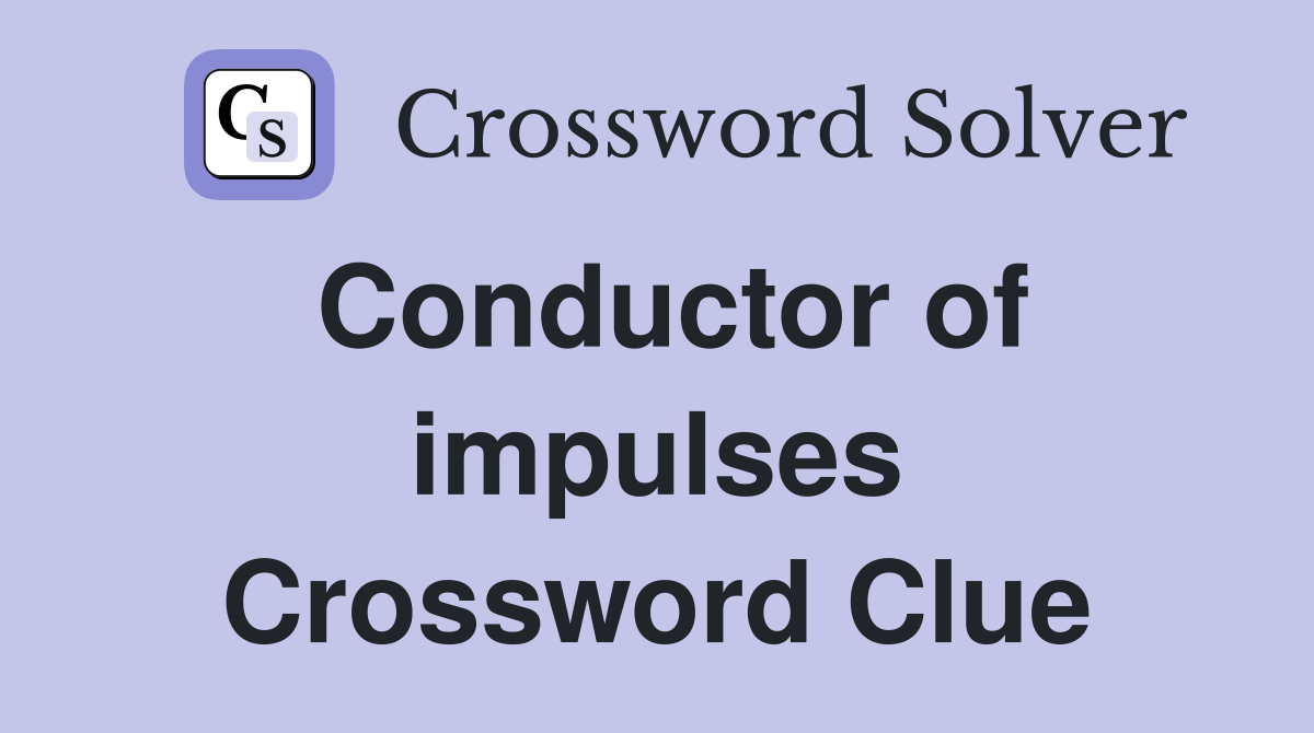Conductor of impulses Crossword Clue