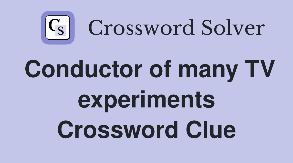Conductor of many TV experiments Crossword Clue