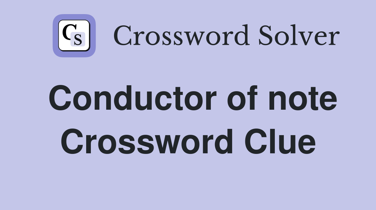 Conductor of note Crossword Clue