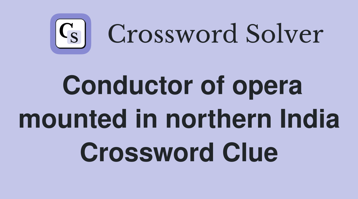 Conductor of opera mounted in northern India Crossword Clue
