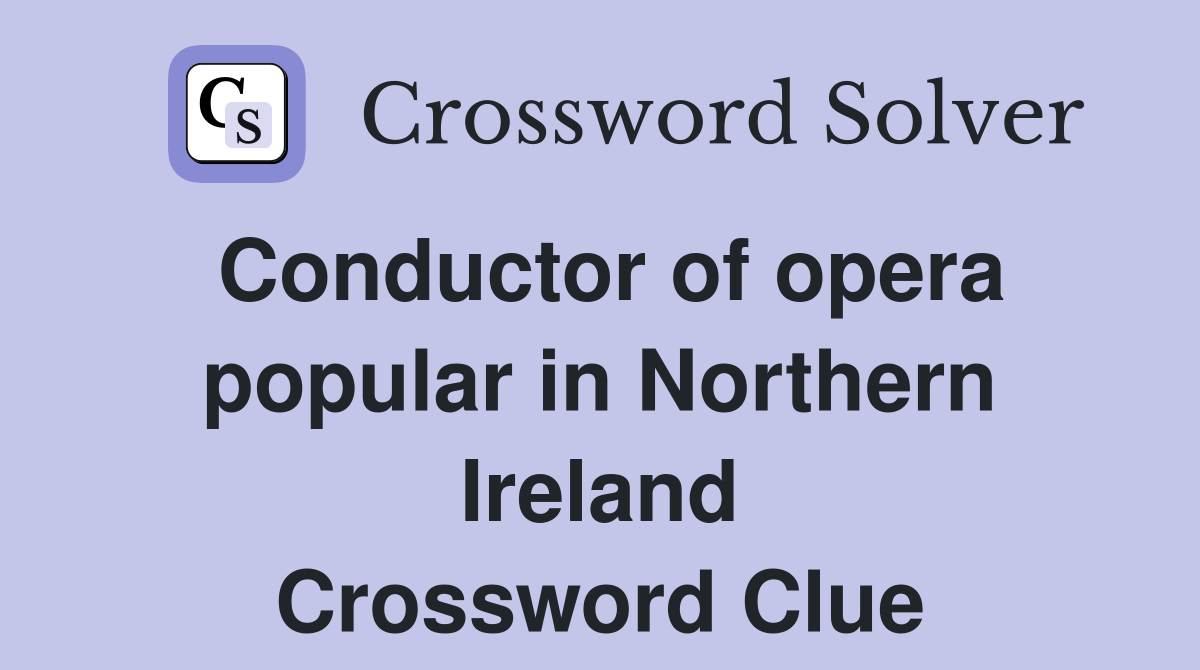 Conductor of opera popular in Northern Ireland Crossword Clue