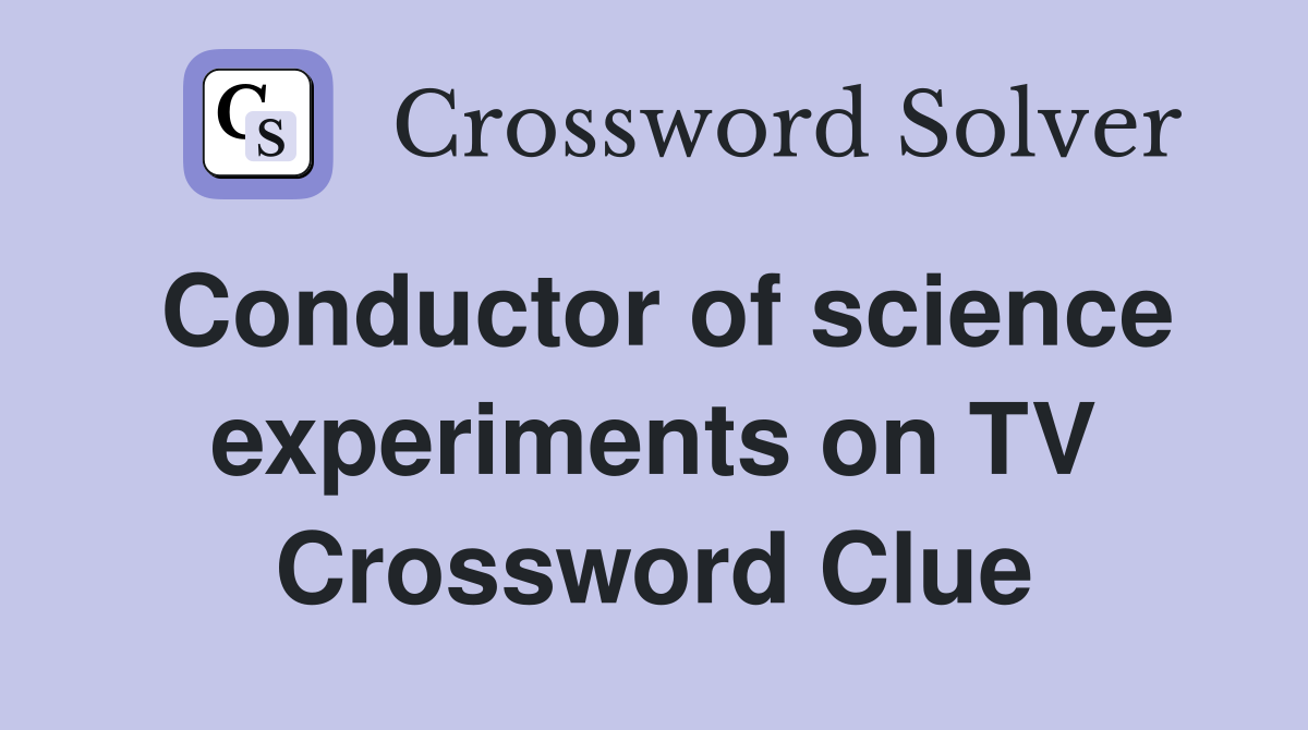 Conductor of science experiments on TV Crossword Clue