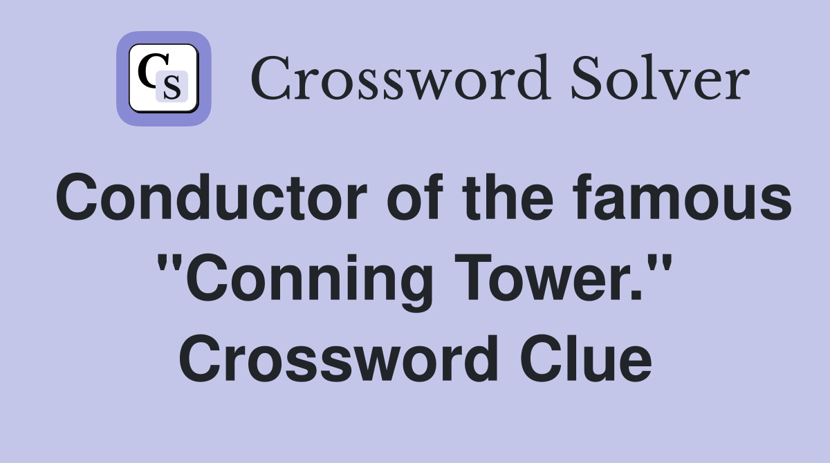 Conductor of the famous "Conning Tower." Crossword Clue