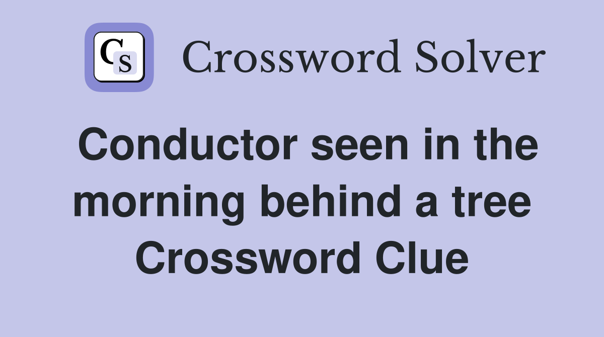 Conductor seen in the morning behind a tree Crossword Clue