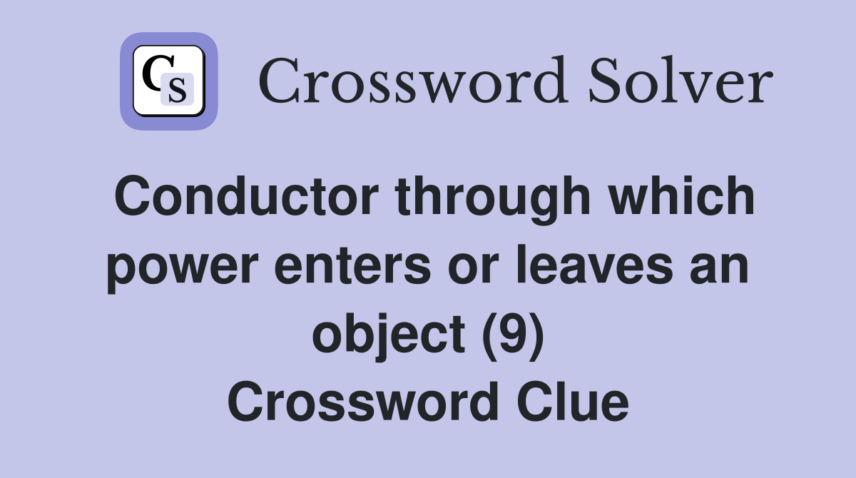 Conductor through which power enters or leaves an object (9) Crossword Clue