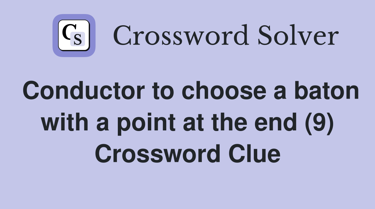 Conductor to choose a baton with a point at the end (9) Crossword Clue