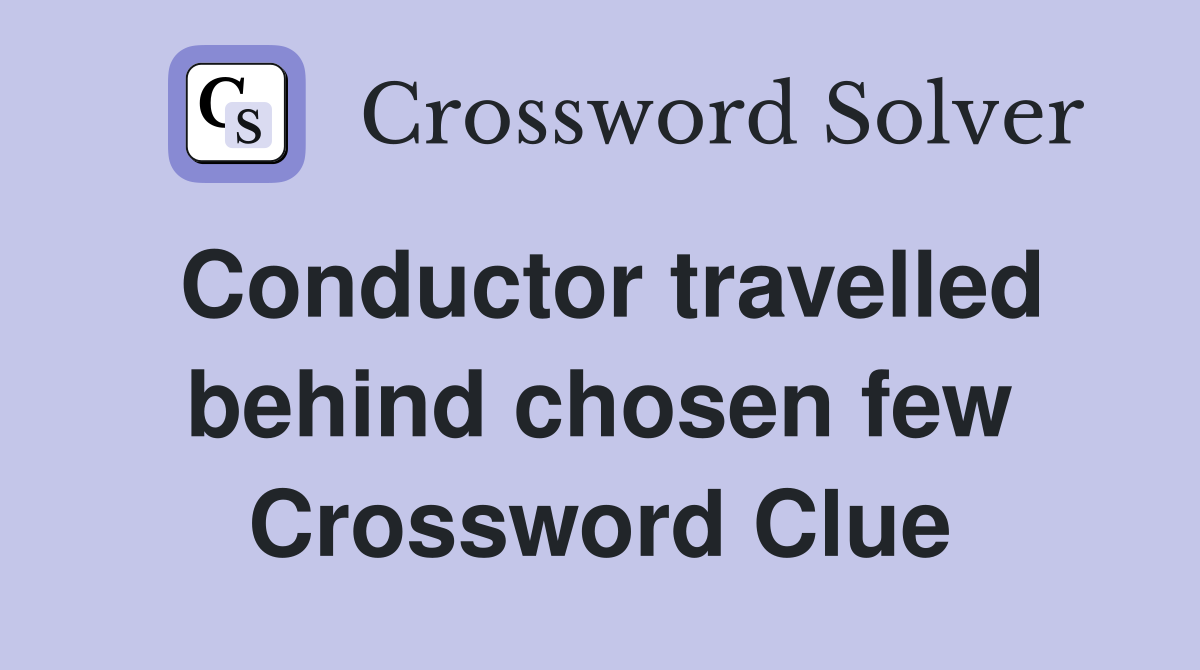 Conductor travelled behind chosen few Crossword Clue
