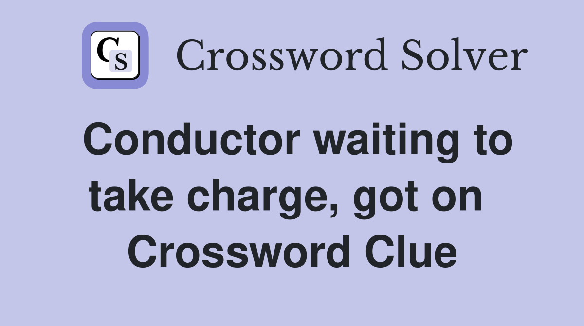 Conductor waiting to take charge, got on  Crossword Clue